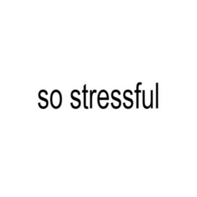 so stressful
